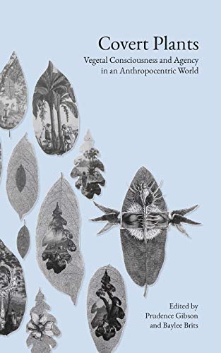 Covert Plants  Vegetal Consciousness and Agency in an Anthropocentric World [Paperback]
