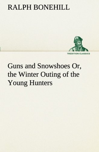 Guns and Snowshoes or, the Winter Outing of the Young Hunters [Paperback]