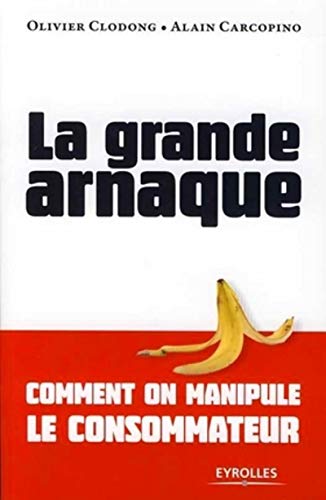 Grande Arnaque  Comment on Manipule le Consommateur [Paperback]