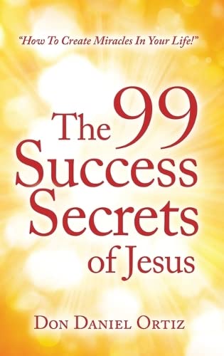 99 Success Secrets of Jesus  How to Create Miracles in Your Life [Hardcover]