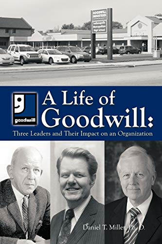 Life of Goodwill  Three Leaders and Their Impact on an Organization [Paperback]