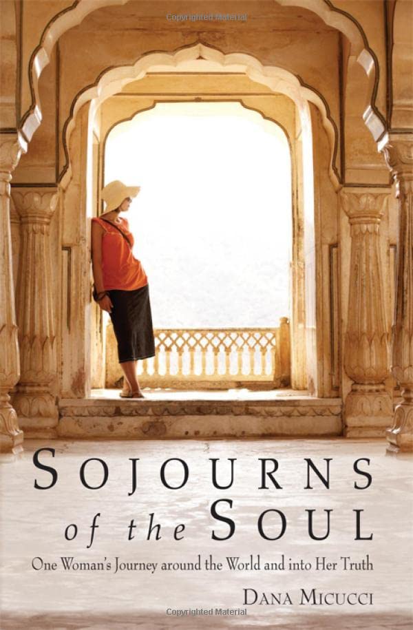 Sojourns of the Soul One Woman's Journey Around the World and into Her Truth [Paperback]