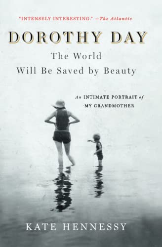 Dorothy Day The World Will Be Saved by Beauty An Intimate Portrait of My Grand [Paperback]