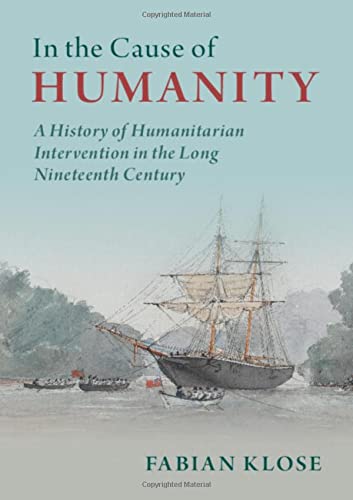 In the Cause of Humanity A History of Humanitarian Intervention in the Long Nin [Hardcover]