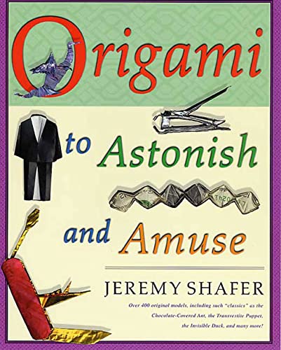 Origami to Astonish and Amuse Over 400 Original Models, Including Such  Classic [Paperback]