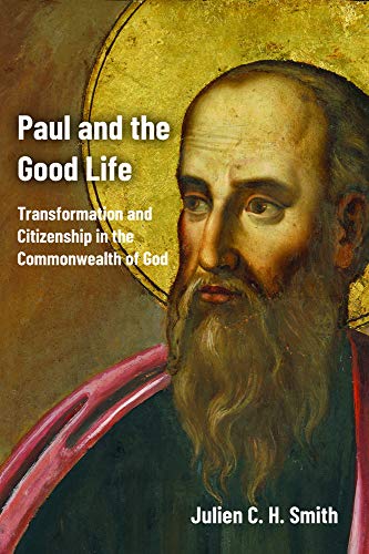 Paul and the Good Life  Transformation and Citizenship in the Commonwealth of G [Paperback]