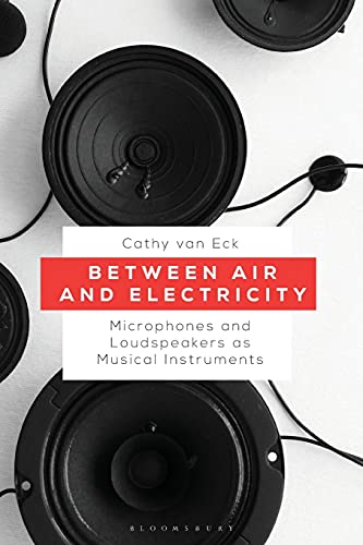 Between Air and Electricity Microphones and Loudspeakers as Musical Instruments [Paperback]