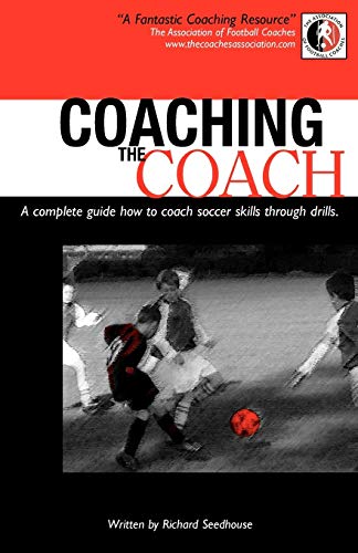 Coaching The Coach - A Complete Guide How To Coach Soccer Skills Through Drills [Paperback]