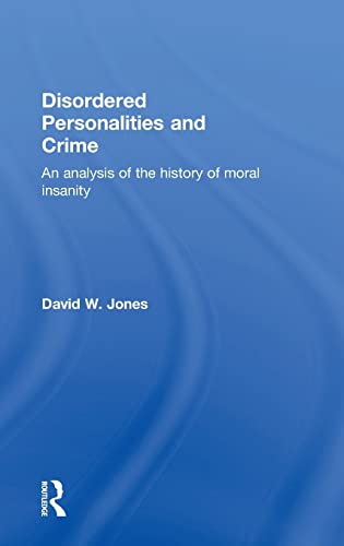 Disordered Personalities and Crime An analysis of the history of moral insanity [Hardcover]