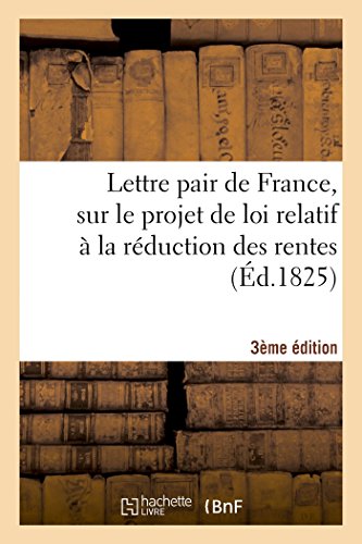 Lettre Pair de France, Sur le Projet de Loi Relatif a la Reduction des Rentes 3e [Paperback]