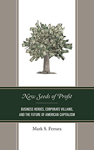New Seeds of Profit Business Heroes, Corporate Villains, and the Future of Amer [Hardcover]