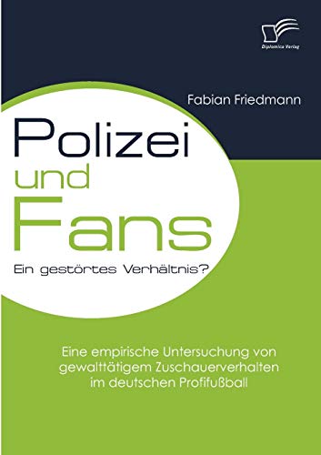 Polizei und Fans - ein Gestrtes Verhltnis eine Empirische Untersuchung Von Ge [Paperback]