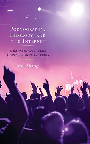 Pornography, Ideology, and the Internet A Japanese Adult Video Actress in Mainl [Hardcover]