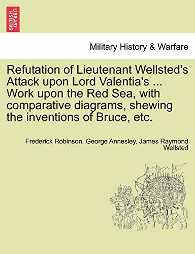 Refutation of Lieutenant Wellsted's Attack upon Lord Valentia's Work upon the Re [Paperback]