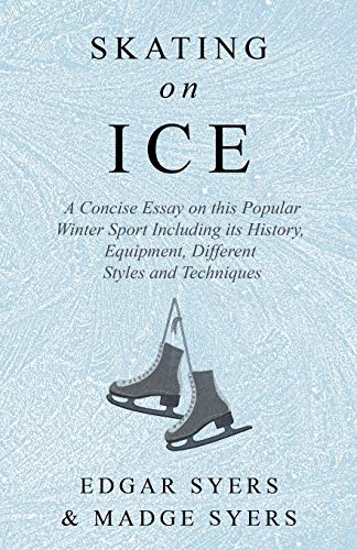 Skating on Ice - a Concise Essay on This Popular Winter Sport Including Its Hist [Paperback]