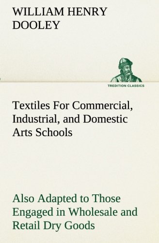 Textiles for Commercial, Industrial, and Domestic Arts Schools Also Adapted to  [Paperback]