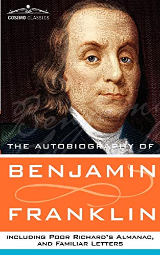 The Autobiography Of Benjamin Franklin, Including Poor Richard's Almanac, And Fa [Paperback]