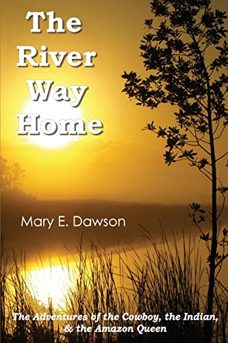 The River Way Home The Adventures Of The Cowboy, The Indian, & The Amazon Queen [Paperback]