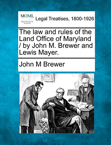 law and rules of the Land Office of Maryland / by John M. Brewer and Lewis Mayer [Paperback]