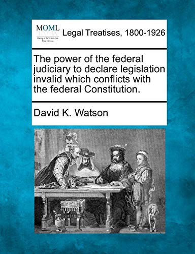 power of the federal judiciary to declare legislation invalid which conflicts wi [Paperback]