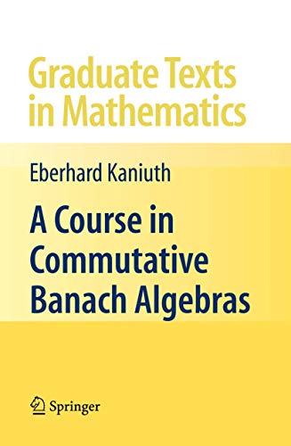 A Course in Commutative Banach Algebras [Hardcover]