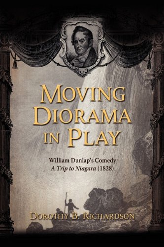 Moving Diorama In Play William Dunlap's Comedy A Trip To Niagara (1828) [Hardcover]