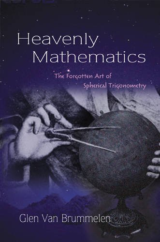 Heavenly Mathematics The Forgotten Art of Spherical Trigonometry [Hardcover]