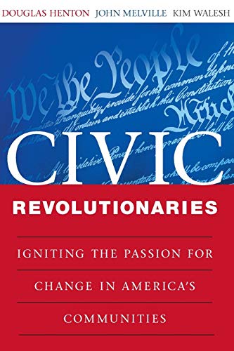 Civic Revolutionaries Igniting the Passion for Change in America's Communities [Paperback]