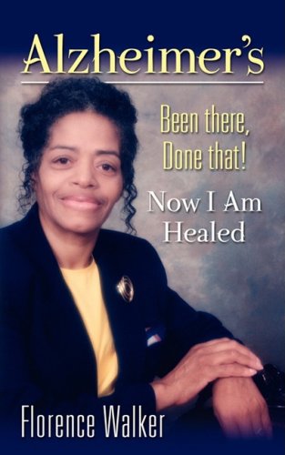 Alzheimer's Been There Done That - Now I'm Healed [Paperback]