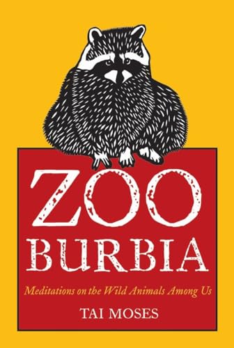 Zooburbia Meditations on the Wild Animals Among Us [Paperback]