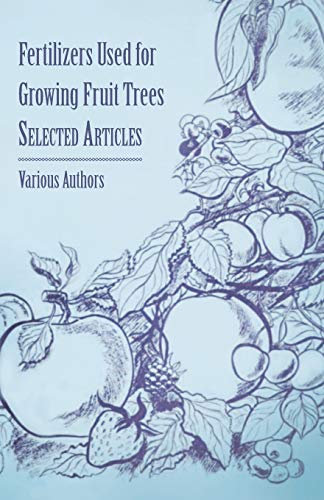 Fertilizers Used for Growing Fruit Trees - Selected Articles [Paperback]