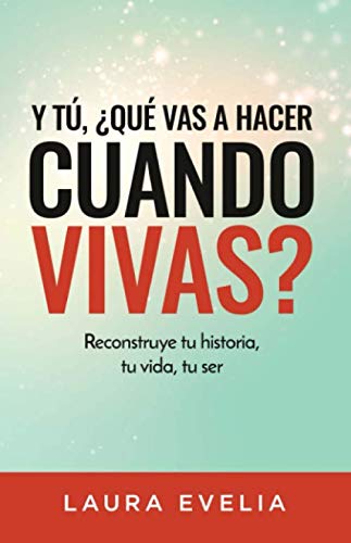Y T, qu Vas a Hacer Cuando Vivas  Reconstruye Tu Historia, Tu Vida, Tu Ser [Unknown]
