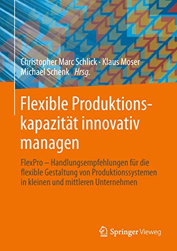 Flexible Produktionskapazitt innovativ managen Handlungsempfehlungen fr die f [Hardcover]
