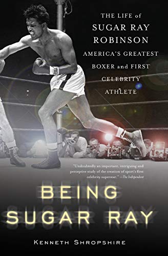 Being Sugar Ray The Life of Sugar Ray Robinson, America&39s Greatest Boxer an [Paperback]