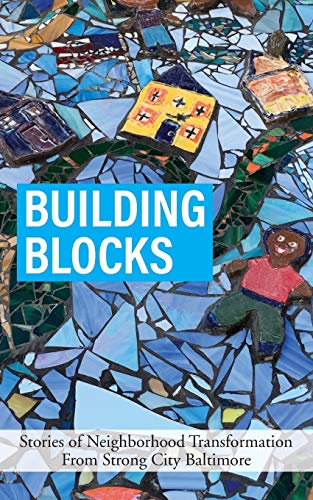 Building Blocks  Stories of Neighborhood Transformation from Strong City Baltim [Paperback]