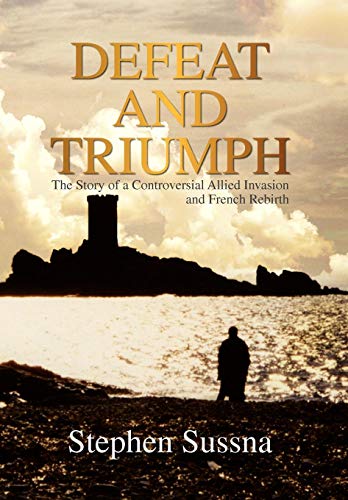 Defeat and Triumph  The Story of a Controversial Allied Invasion and French Reb [Hardcover]