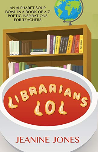 Librarians LOL  An Alphabet Soup Bowl in a Book of Poetic Inspiration for Teach [Paperback]