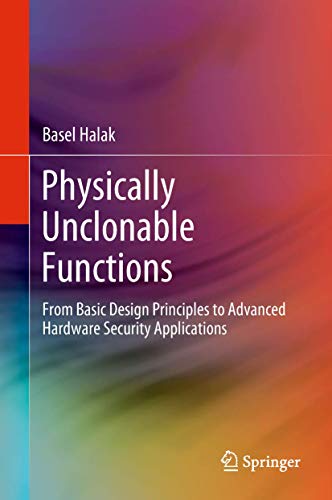 Physically Unclonable Functions From Basic Design Principles to Advanced Hardwa [Hardcover]