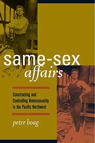 Same-Sex Affairs Constructing and Controlling Homosexuality in the Pacific Nort [Paperback]