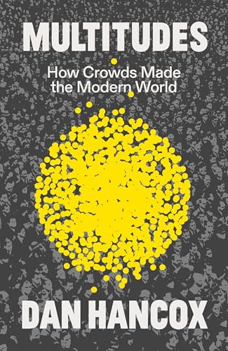 Multitudes How Crowds Made the Modern World [Hardcover]