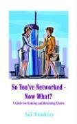 So You've Networked - Now What  A Guide for Gaining and Retaining Clients [Paperback]