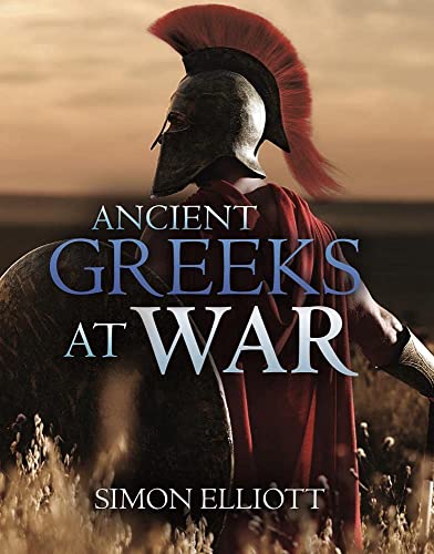 Ancient Greeks at War Warfare in the Classical World from Agamemnon to Alexande [Hardcover]