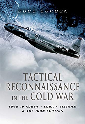 Tactical Reconnaissance in the Cold War 1945 to Korea, Cuba, Vietnam and The Ir [Paperback]