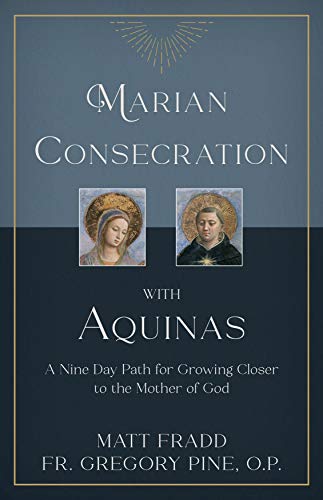 Marian Consecration with Aquinas  A Nine Day Path for Growing Closer to the Mot [Paperback]