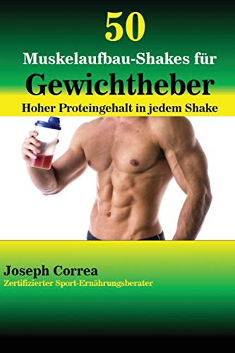 50 Muskelaufbau-Shakes Fur Gewichtheber Hoher Proteingehalt In Jedem Shake (ger [Paperback]