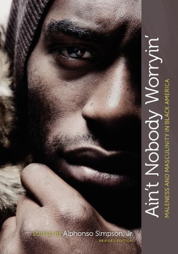 Ain't Nobody Worryin' Maleness And Masculinity In Black America (revised Editio [Paperback]