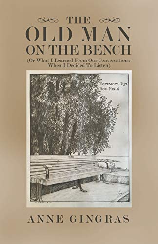 Old Man on the Bench  (or What I Learned from Our Conversations When I Decided  [Paperback]