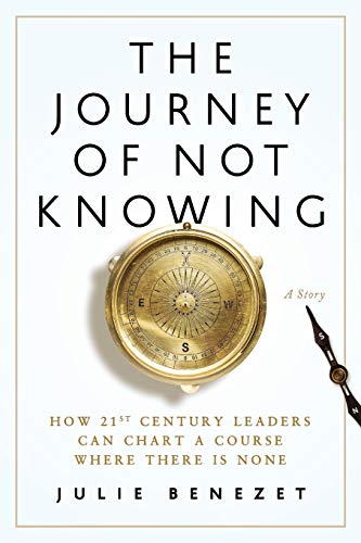 The Journey Of Not Knowing How 21st Century Leaders Can Chart A Course Where Th [Paperback]