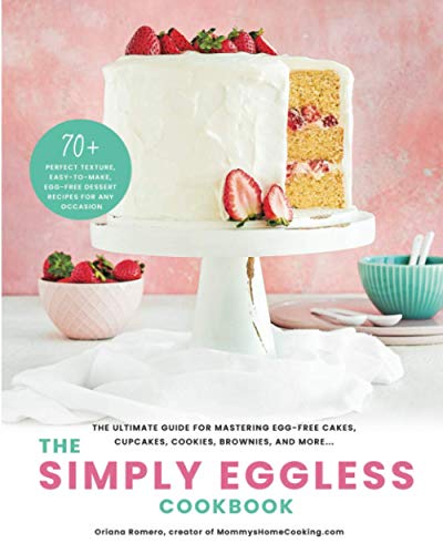 The Simply Eggless Cookbook  The Ultimate Guide for Mastering Egg-Free Cakes, C [Paperback]