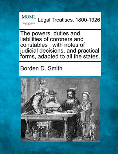powers, duties and liabilities of coroners and constables  with notes of judici [Paperback]